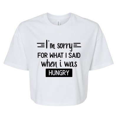 IM Sorry For What I Said When I Was Hungry Bella+Canvas Jersey Crop Tee