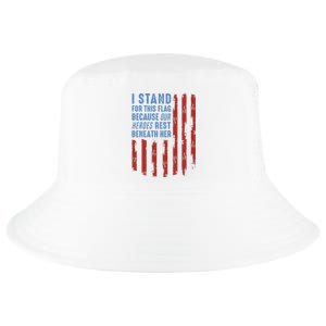 I Stand For This Flag Because Our Heroes Rest Beneath Her Cool Comfort Performance Bucket Hat