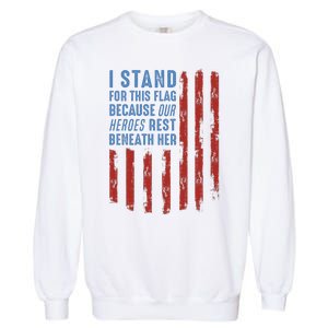 I Stand For This Flag Because Our Heroes Rest Beneath Her Garment-Dyed Sweatshirt