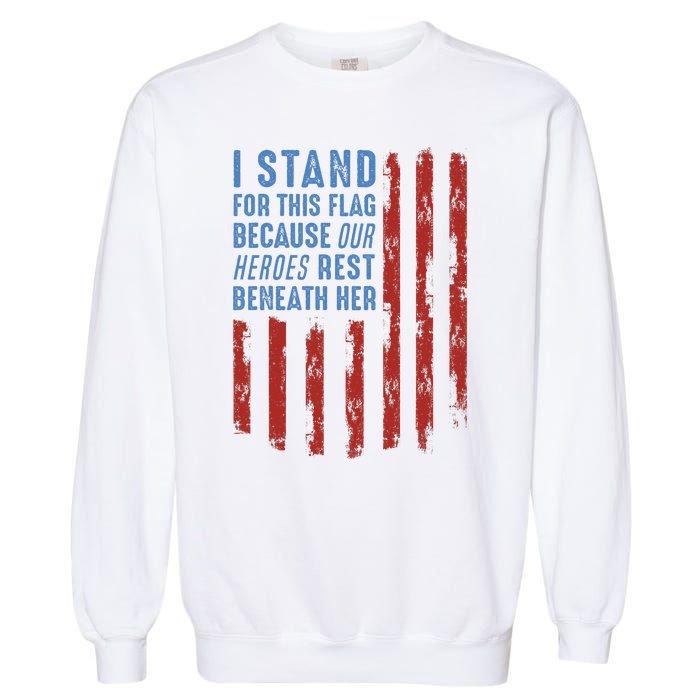 I Stand For This Flag Because Our Heroes Rest Beneath Her Garment-Dyed Sweatshirt