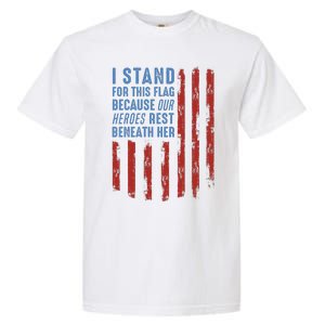 I Stand For This Flag Because Our Heroes Rest Beneath Her Garment-Dyed Heavyweight T-Shirt