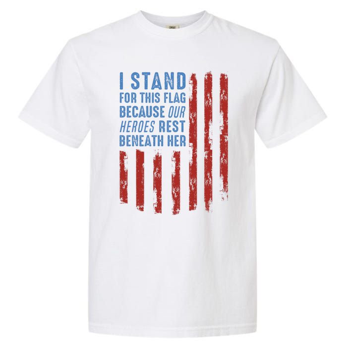 I Stand For This Flag Because Our Heroes Rest Beneath Her Garment-Dyed Heavyweight T-Shirt