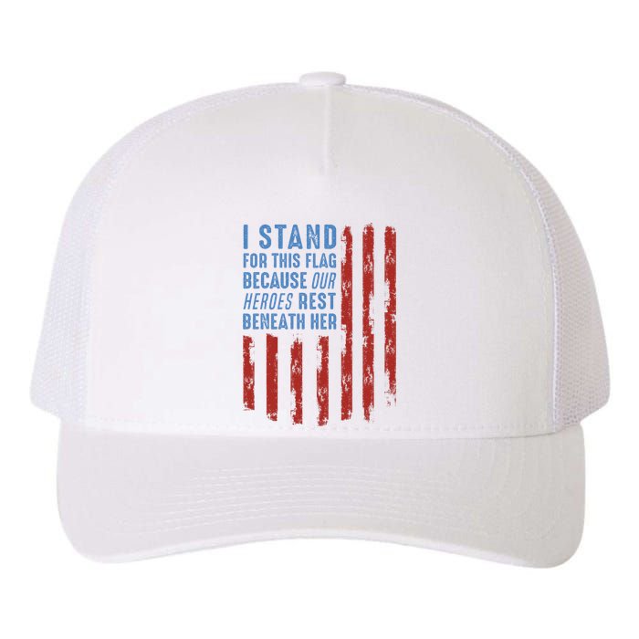 I Stand For This Flag Because Our Heroes Rest Beneath Her Yupoong Adult 5-Panel Trucker Hat