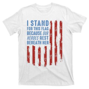 I Stand For This Flag Because Our Heroes Rest Beneath Her T-Shirt