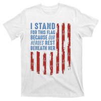 I Stand For This Flag Because Our Heroes Rest Beneath Her T-Shirt