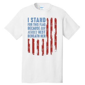 I Stand For This Flag Because Our Heroes Rest Beneath Her Tall T-Shirt