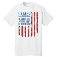 I Stand For This Flag Because Our Heroes Rest Beneath Her Tall T-Shirt