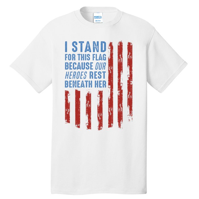 I Stand For This Flag Because Our Heroes Rest Beneath Her Tall T-Shirt