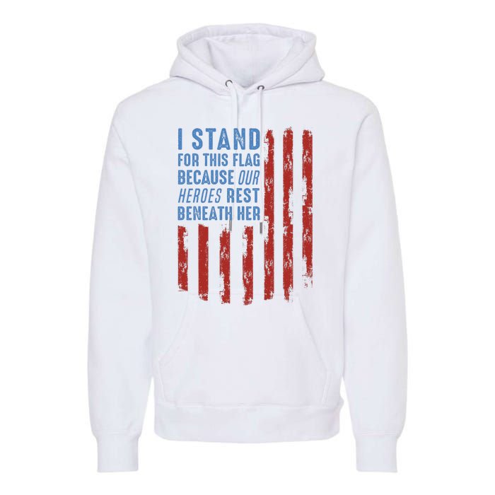 I Stand For This Flag Because Our Heroes Rest Beneath Her Premium Hoodie