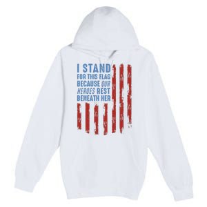 I Stand For This Flag Because Our Heroes Rest Beneath Her Premium Pullover Hoodie