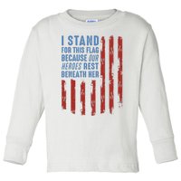 I Stand For This Flag Because Our Heroes Rest Beneath Her Toddler Long Sleeve Shirt