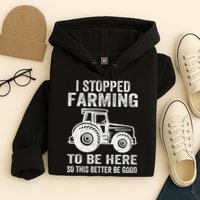 I Stopped Farming To Be Here This Better Be Good Vintage Hoodie