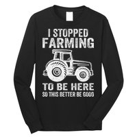 I Stopped Farming To Be Here This Better Be Good Vintage Long Sleeve Shirt
