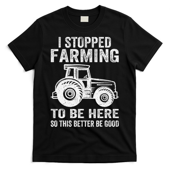 I Stopped Farming To Be Here This Better Be Good Vintage T-Shirt