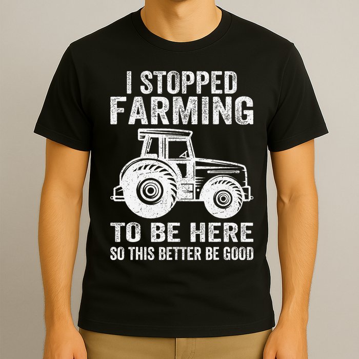 I Stopped Farming To Be Here This Better Be Good Vintage T-Shirt