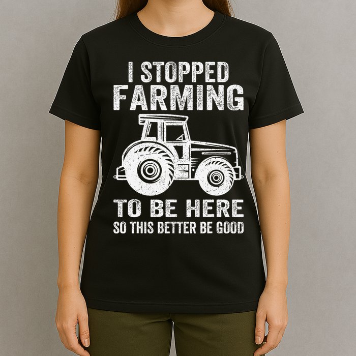 I Stopped Farming To Be Here This Better Be Good Vintage T-Shirt