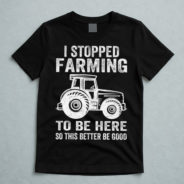 I Stopped Farming To Be Here This Better Be Good Vintage T-Shirt