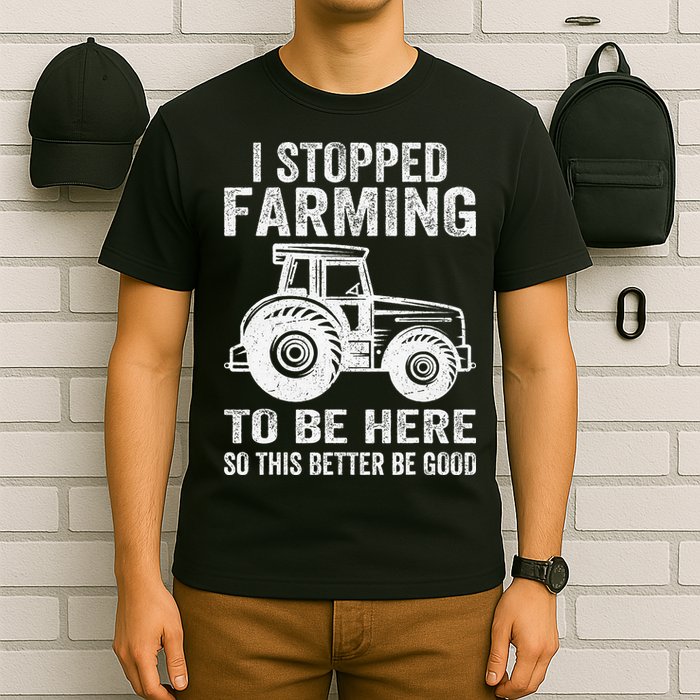 I Stopped Farming To Be Here This Better Be Good Vintage T-Shirt