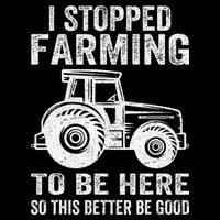 I Stopped Farming To Be Here This Better Be Good Vintage T-Shirt