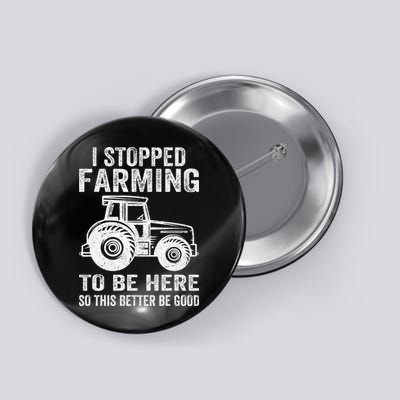 I Stopped Farming To Be Here This Better Be Good Vintage Button