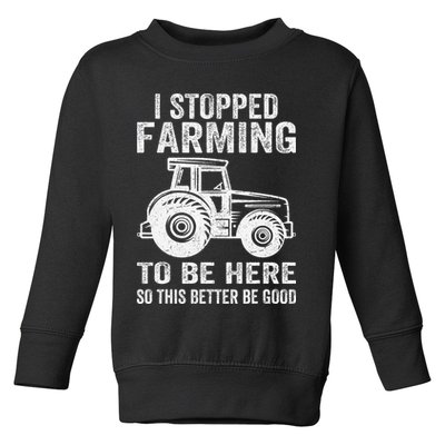 I Stopped Farming To Be Here This Better Be Good Vintage Toddler Sweatshirt