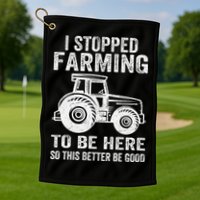I Stopped Farming To Be Here This Better Be Good Vintage Golf Towel