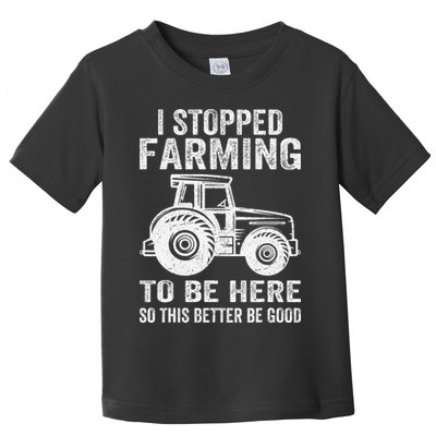 I Stopped Farming To Be Here This Better Be Good Vintage Toddler T-Shirt