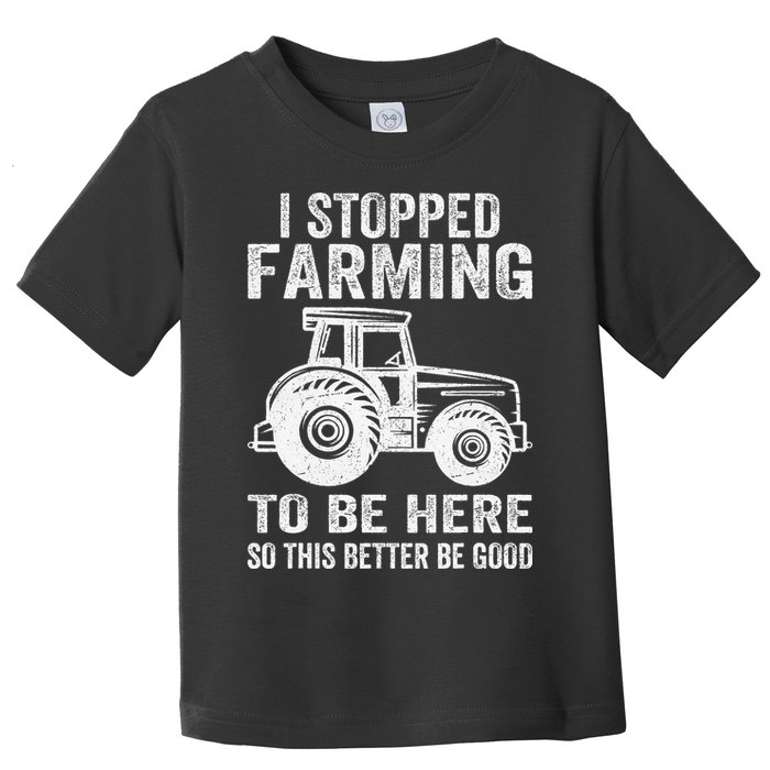 I Stopped Farming To Be Here This Better Be Good Vintage Toddler T-Shirt