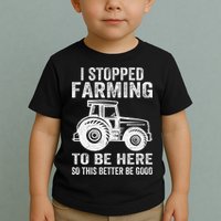 I Stopped Farming To Be Here This Better Be Good Vintage Toddler T-Shirt