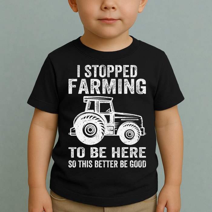 I Stopped Farming To Be Here This Better Be Good Vintage Toddler T-Shirt