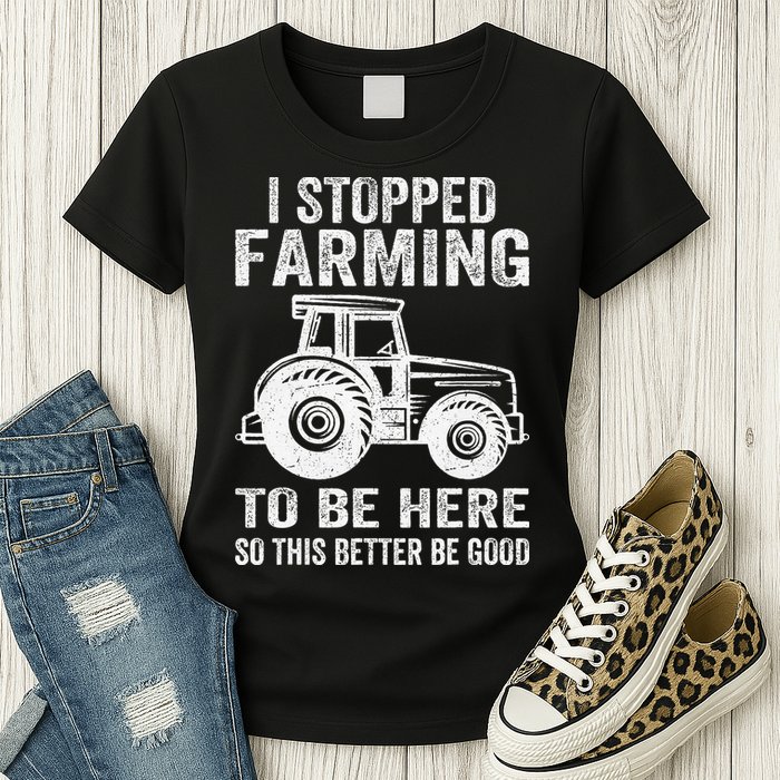 I Stopped Farming To Be Here This Better Be Good Vintage Womens T-Shirt