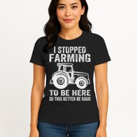 I Stopped Farming To Be Here This Better Be Good Vintage Womens T-Shirt