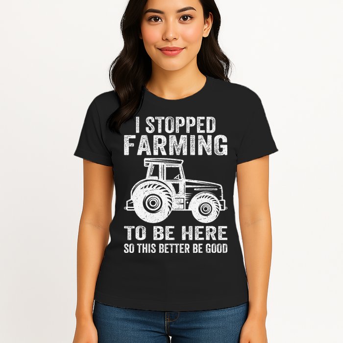 I Stopped Farming To Be Here This Better Be Good Vintage Womens T-Shirt