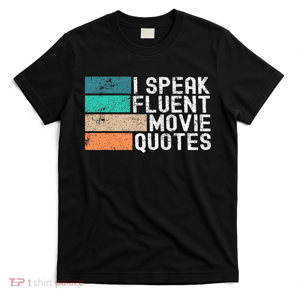 I Speak Fluent Movie Quotes Funny Sarcastic Movies Lovers T-Shirt