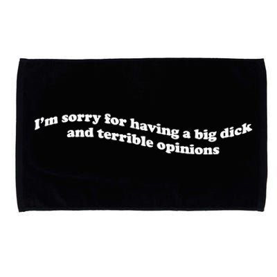 IM Sorry For Having A Big Dick And Terrible Opinions Microfiber Hand Towel