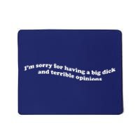 IM Sorry For Having A Big Dick And Terrible Opinions Mousepad