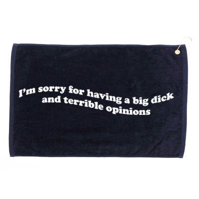 IM Sorry For Having A Big Dick And Terrible Opinions Grommeted Golf Towel