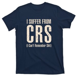 I Suffer From CRS I Can't Remember Shit T-Shirt