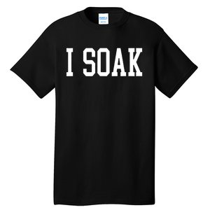 I Soak Funny Big Fan Tall T-Shirt