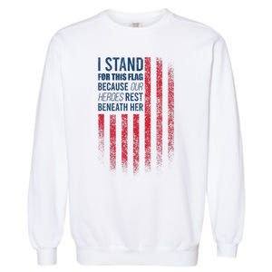 I Stand For This Flag Because Our Heroes Rest Beneath Her Garment-Dyed Sweatshirt