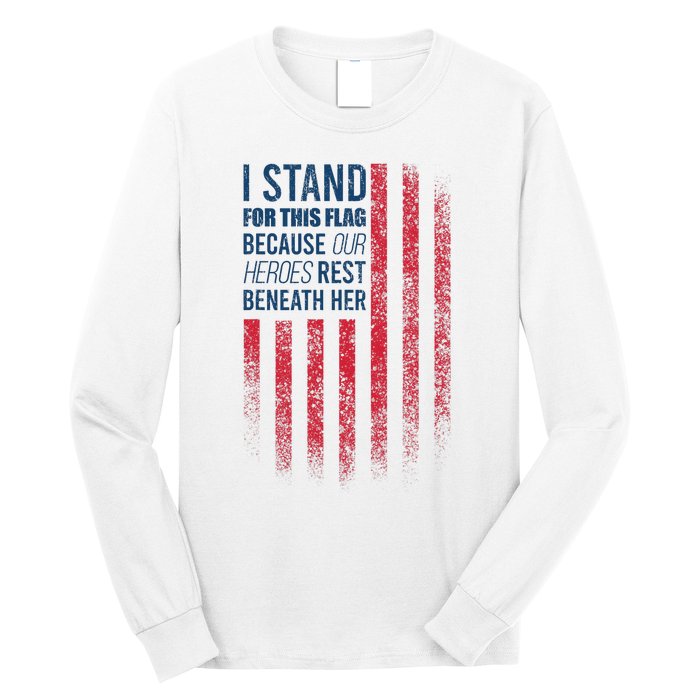 I Stand For This Flag Because Our Heroes Rest Beneath Her Long Sleeve Shirt