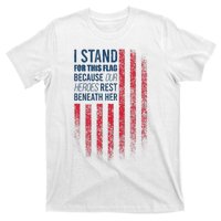 I Stand For This Flag Because Our Heroes Rest Beneath Her T-Shirt