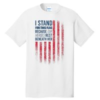 I Stand For This Flag Because Our Heroes Rest Beneath Her Tall T-Shirt