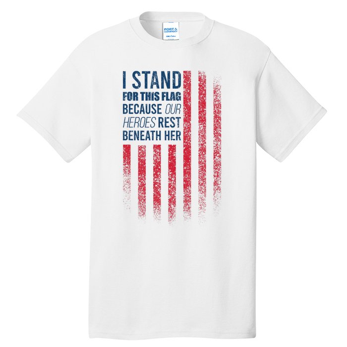 I Stand For This Flag Because Our Heroes Rest Beneath Her Tall T-Shirt