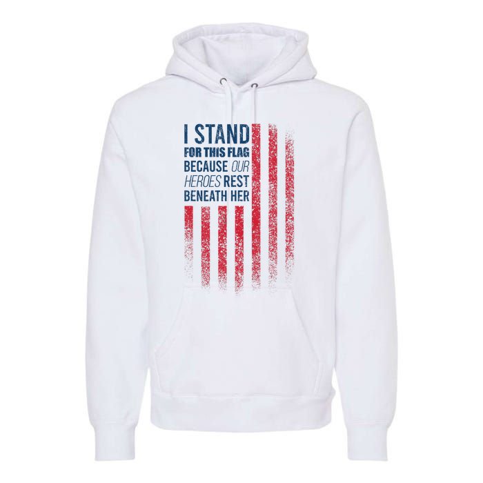 I Stand For This Flag Because Our Heroes Rest Beneath Her Premium Hoodie