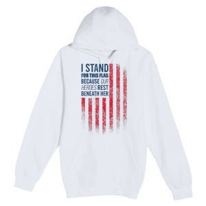 I Stand For This Flag Because Our Heroes Rest Beneath Her Premium Pullover Hoodie