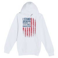 I Stand For This Flag Because Our Heroes Rest Beneath Her Premium Pullover Hoodie