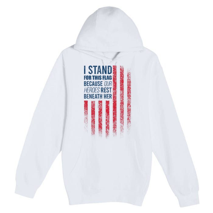 I Stand For This Flag Because Our Heroes Rest Beneath Her Premium Pullover Hoodie