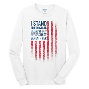 I Stand For This Flag Because Our Heroes Rest Beneath Her Tall Long Sleeve T-Shirt