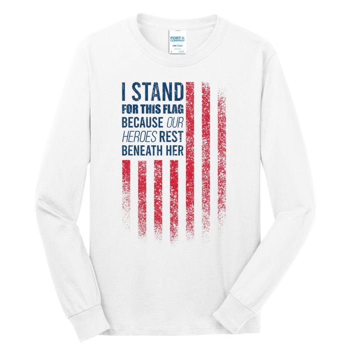 I Stand For This Flag Because Our Heroes Rest Beneath Her Tall Long Sleeve T-Shirt